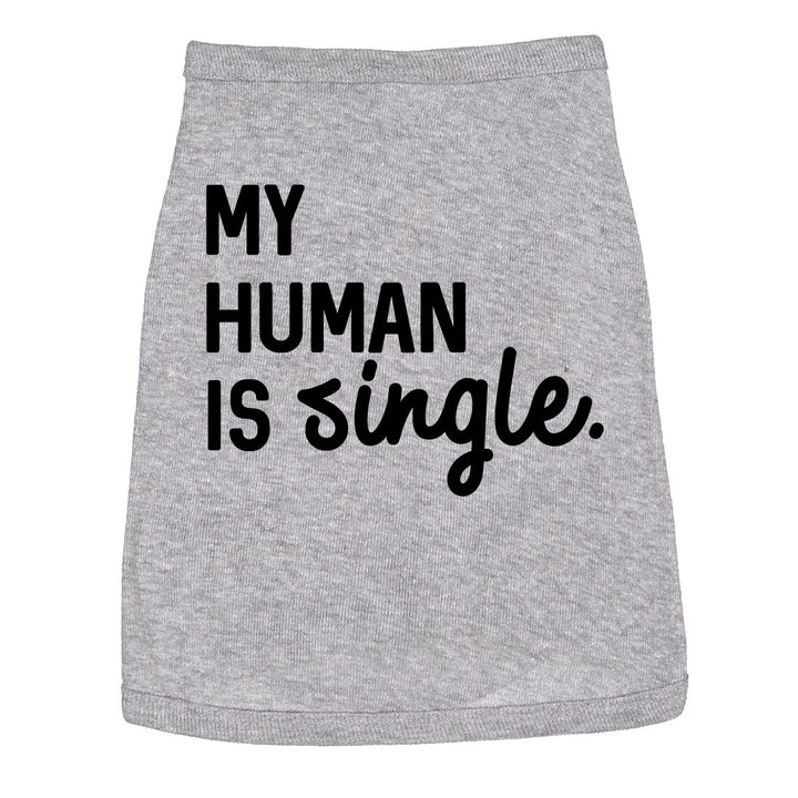 Dog Shirt My Human Is Single Clothes For Pet Puppy Funny Relationship Valentines Day Tee Image 1