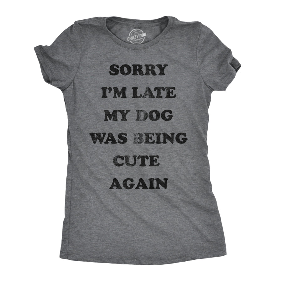 Womens Sorry Im Late My Dog Was Being Cute Again Tshirt Funny Puppy Love Tee Image 1