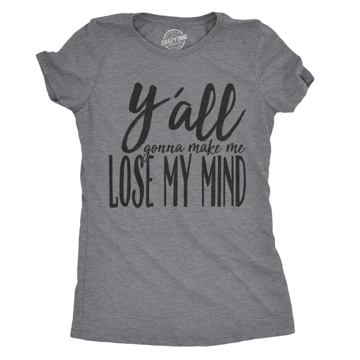 Womens Yall Gonna Make Me Lose My Mind Funny Ladies T Shirt Image 1