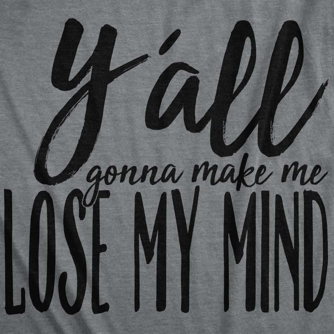 Womens Yall Gonna Make Me Lose My Mind Funny Ladies T Shirt Image 2