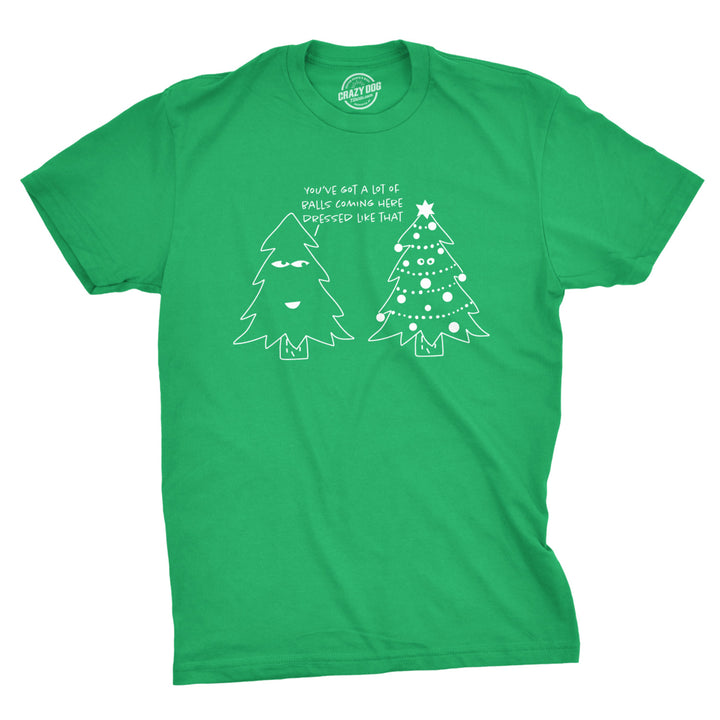 Mens Youve Got A Lot Of Balls Coming Here Dressed Like That Tshirt Funny Christmas Tee Image 1