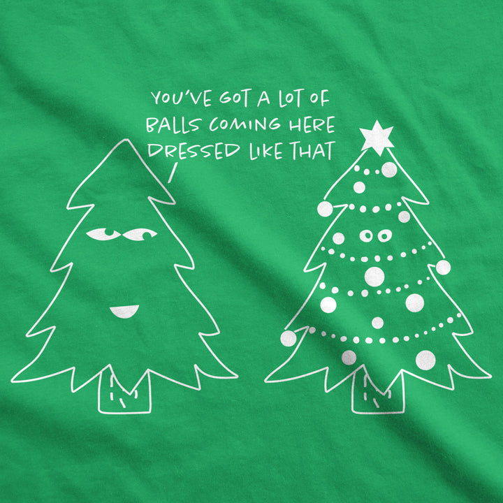 Mens Youve Got A Lot Of Balls Coming Here Dressed Like That Tshirt Funny Christmas Tee Image 2