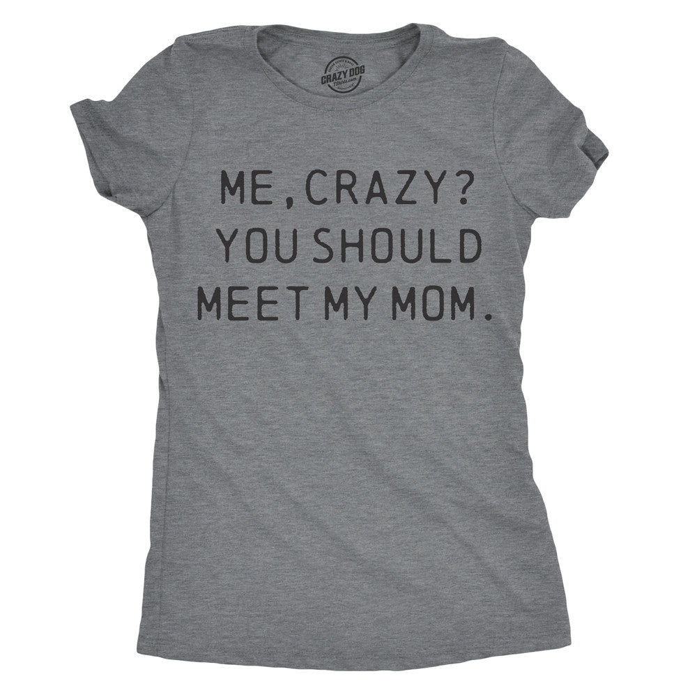 Womens Me Crazy? You Should Meet My Mom Tshirt Funny Mothers Day Tee For Ladies Image 1