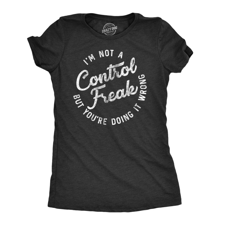 Womens Im Not A Control Freak But Youre Doing It Wrong Tshirt Image 1