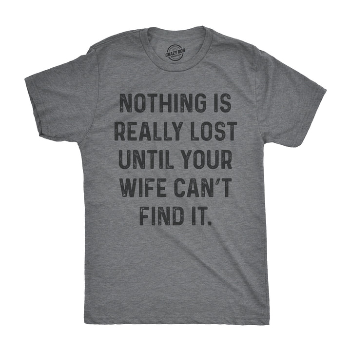 Mens Nothing Is Really Lost Until Your Wife Cant Find It Tshirt Funny Mothers Day Tee Image 1