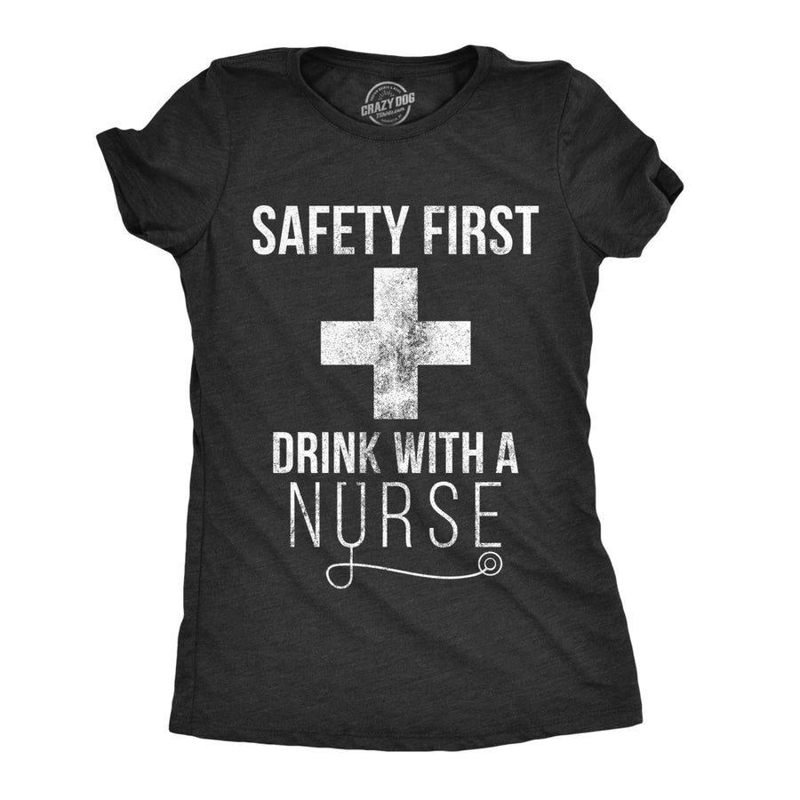 Womens Safety First Drink With A Nurse T shirt Funny Sarcastic Gift Appreciation Image 1