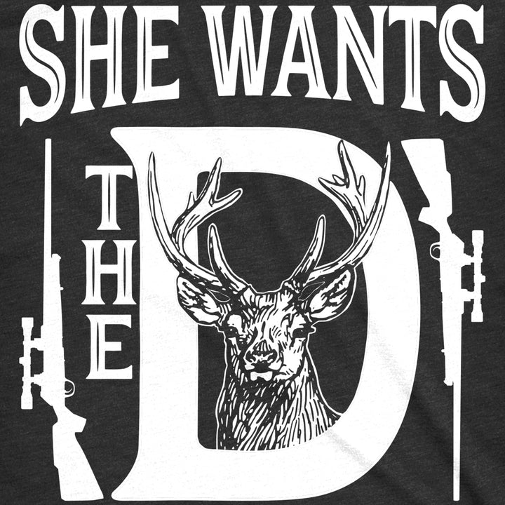 Mens She Wants The D T shirt Funny Deer Hunting Hunter Sarcastic Graphic Tee Image 2