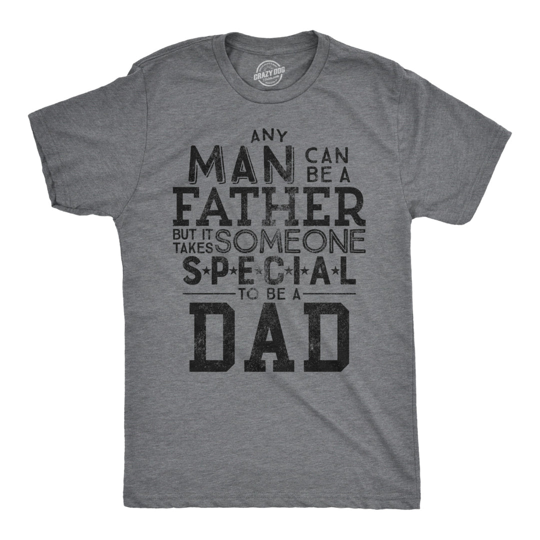 Mens Any Man Can Be A Father But It Takes Someone Special To Be A Dad Tshirt Image 1