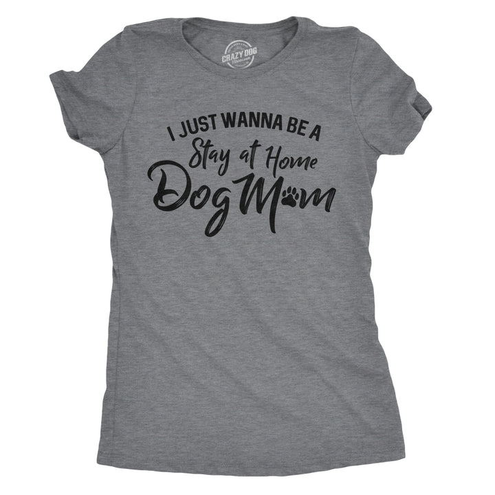 Womens I Just Wanna Be A Stay At Home Dog Mom T shirt Cute Funny Puppy Lover Image 1