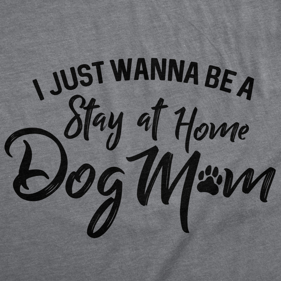 Womens I Just Wanna Be A Stay At Home Dog Mom T shirt Cute Funny Puppy Lover Image 2