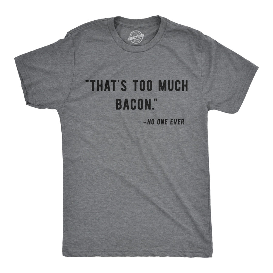 Mens That?s Too Much Bacon Said No One Ever Tshirt Funny Breakfast Food Tee Image 1