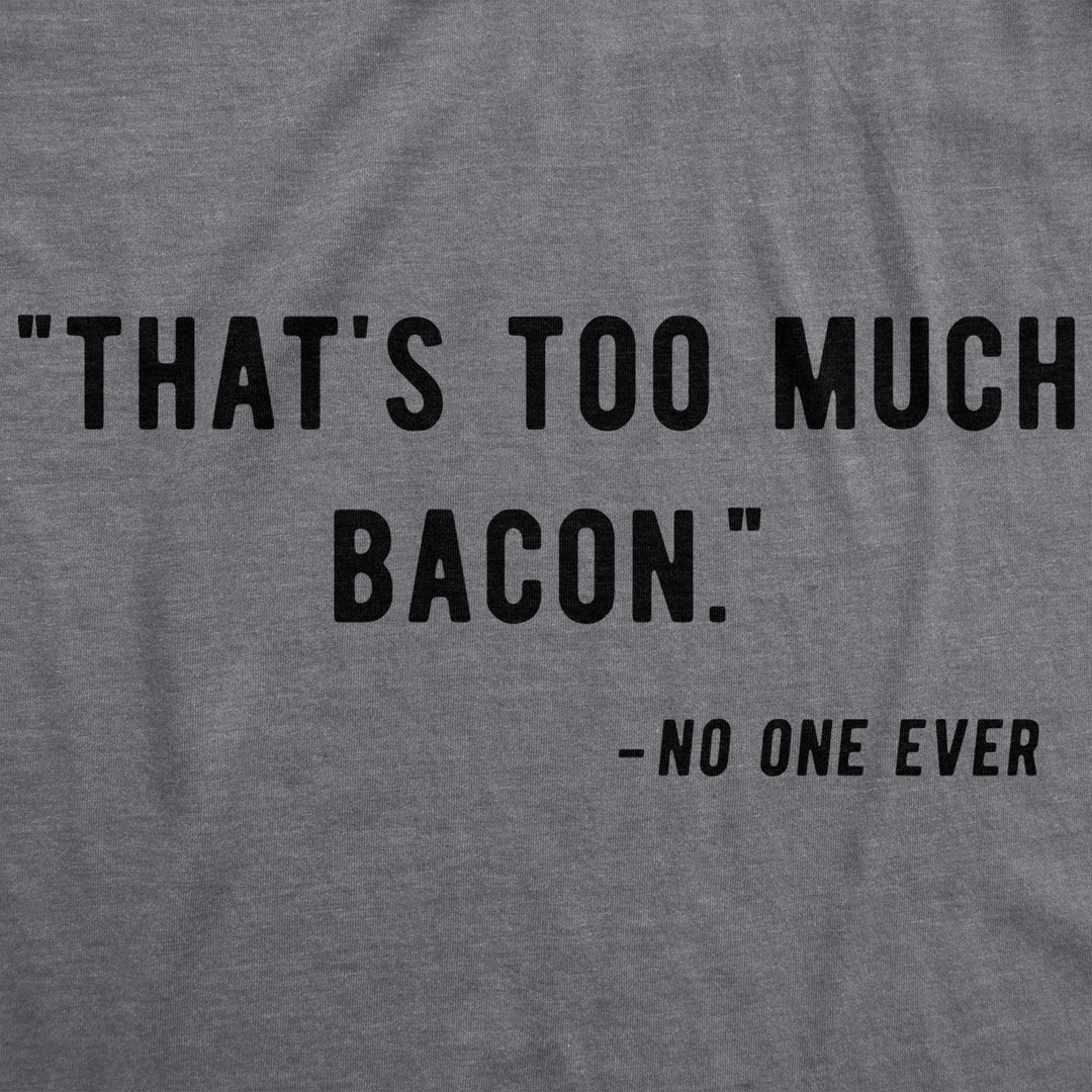 Mens That?s Too Much Bacon Said No One Ever Tshirt Funny Breakfast Food Tee Image 2