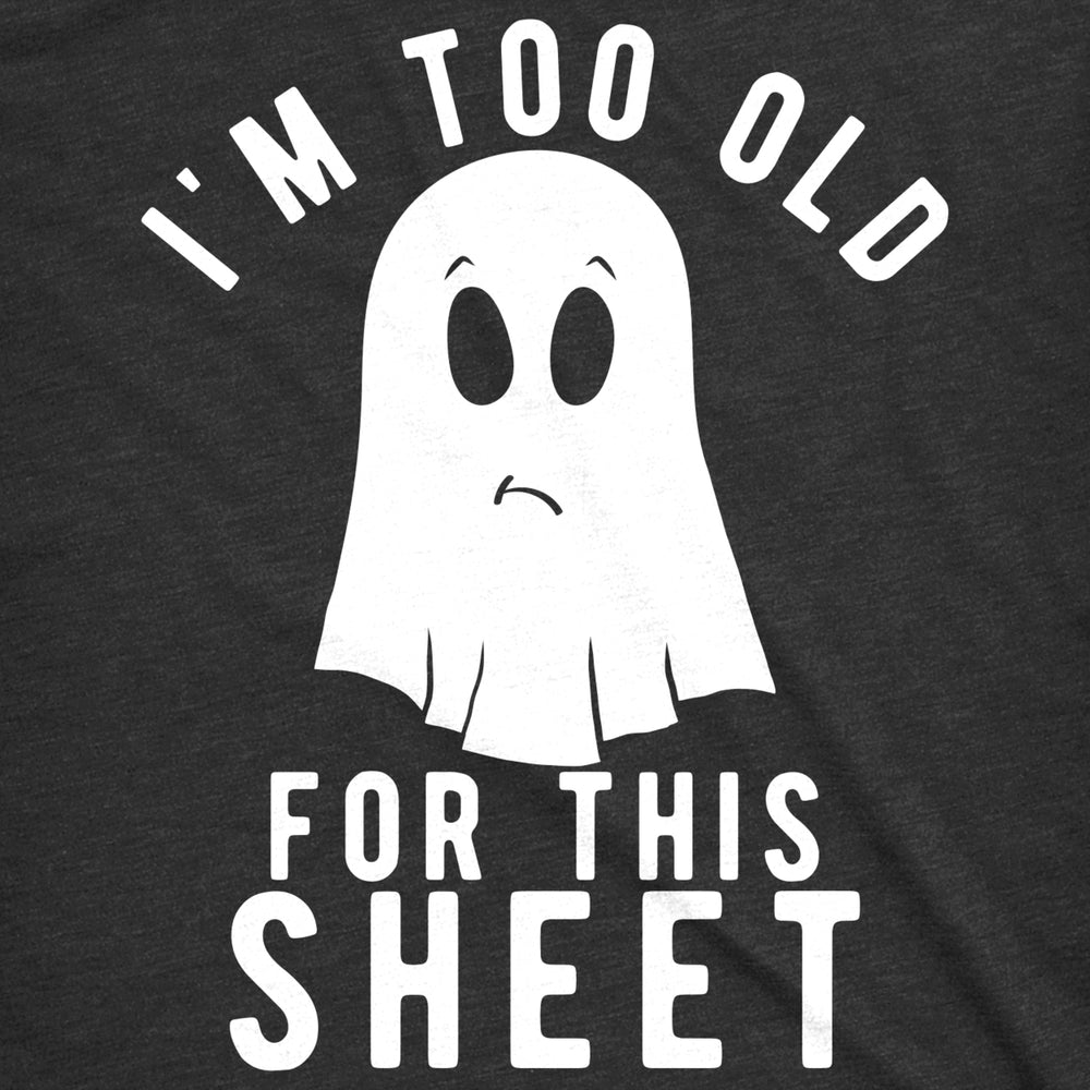 Mens Im Too Old For This Sheet Tshirt Funny Halloween Tee Image 2