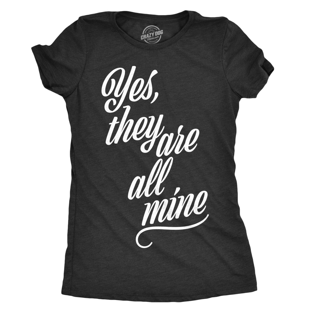 Womens Yes They Are All Mine Tshirt Funny Parenting Mothers Day Tee For Ladies Image 1