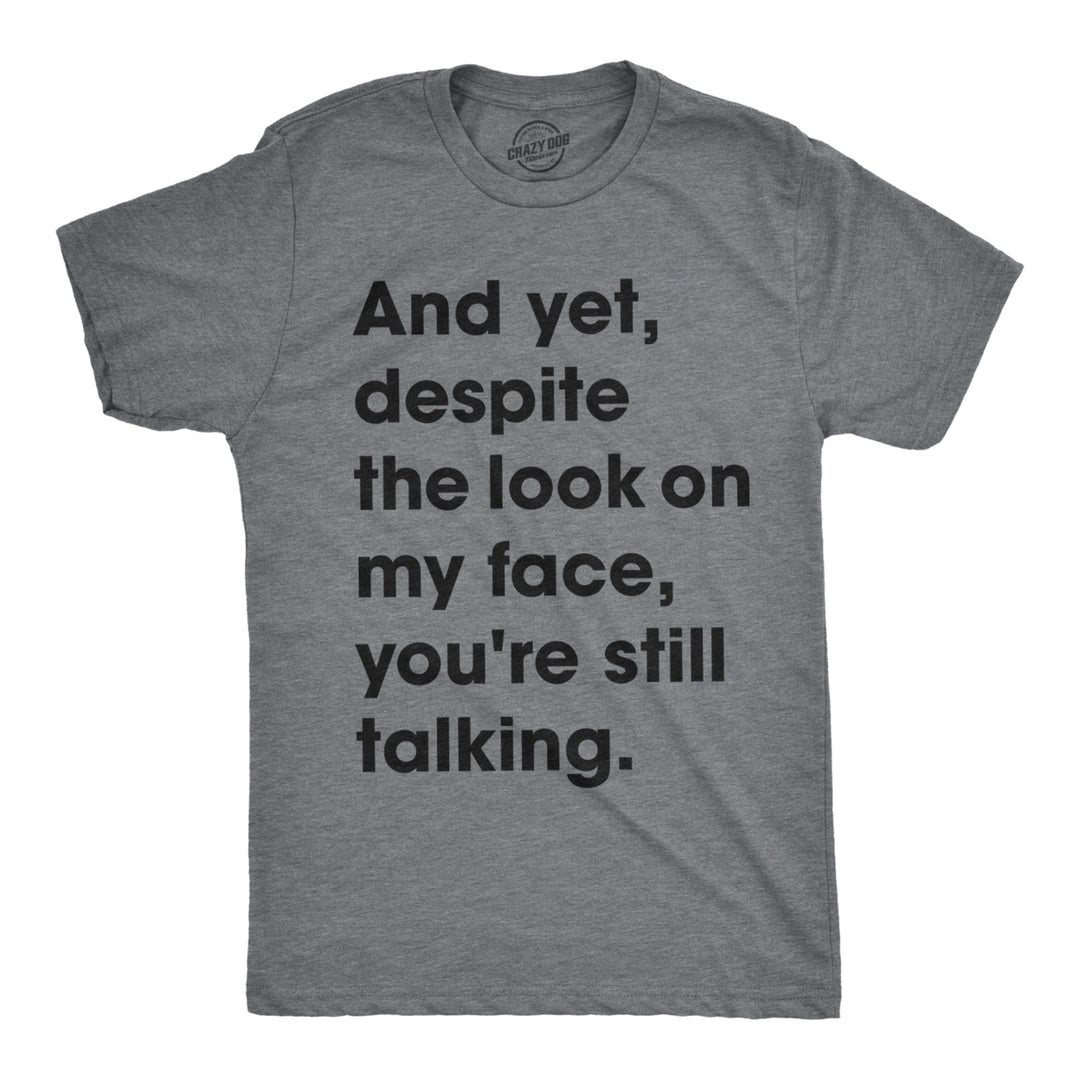 Mens And Yet Despite The Look On My Face Youre Still Talking T shirt Funny Tee Image 1