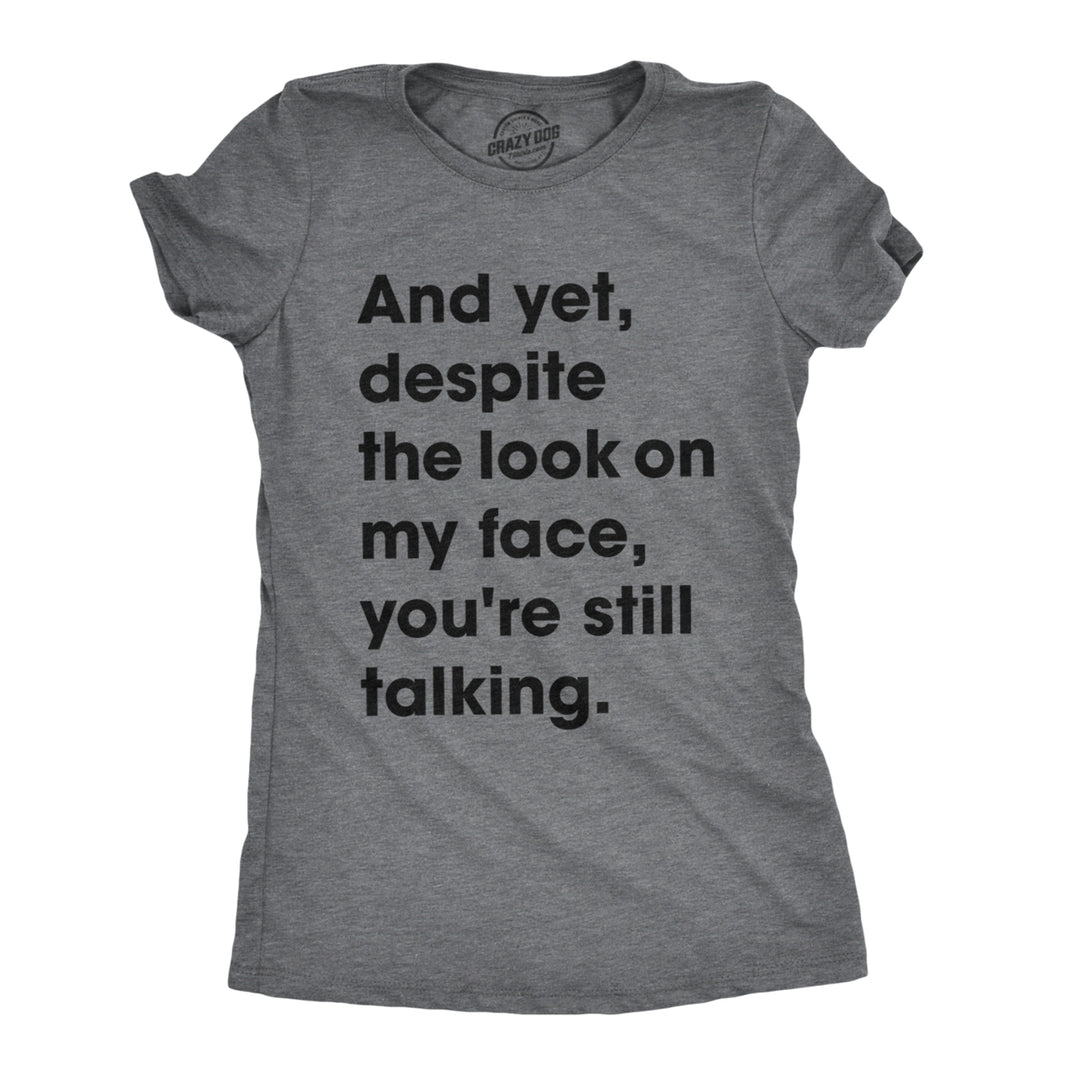 Womens And Yet Despite The Look On My Face Youre Still Talking Sassy Cute Funny T Shirt Image 1