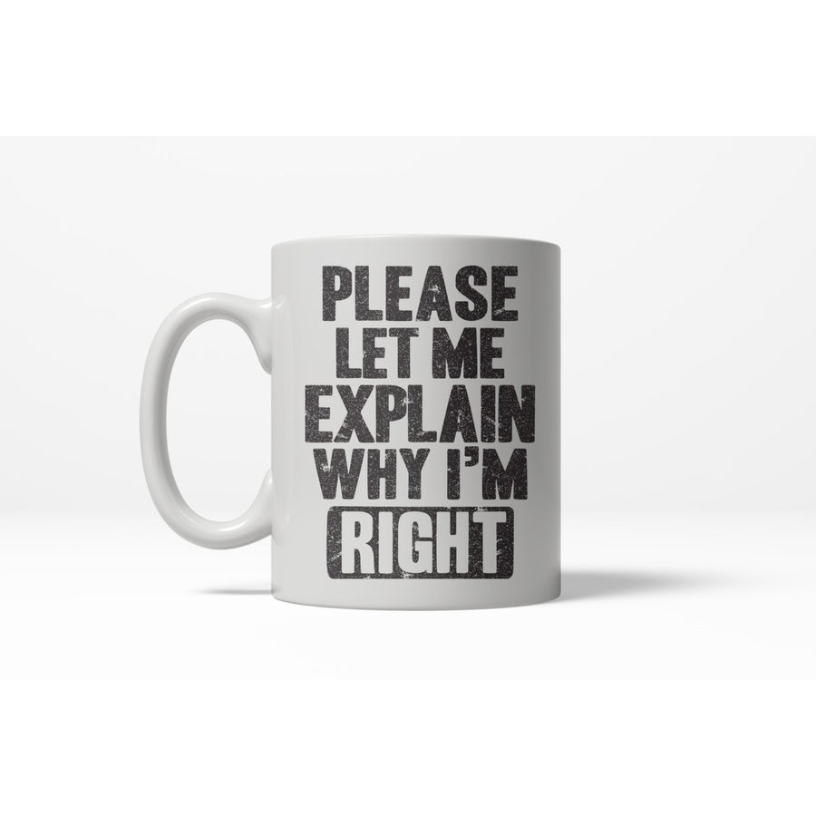 Let Me Explain Why Im Right Funny Awesome Bragging Ceramic Coffee Drinking Mug - 11oz Image 1