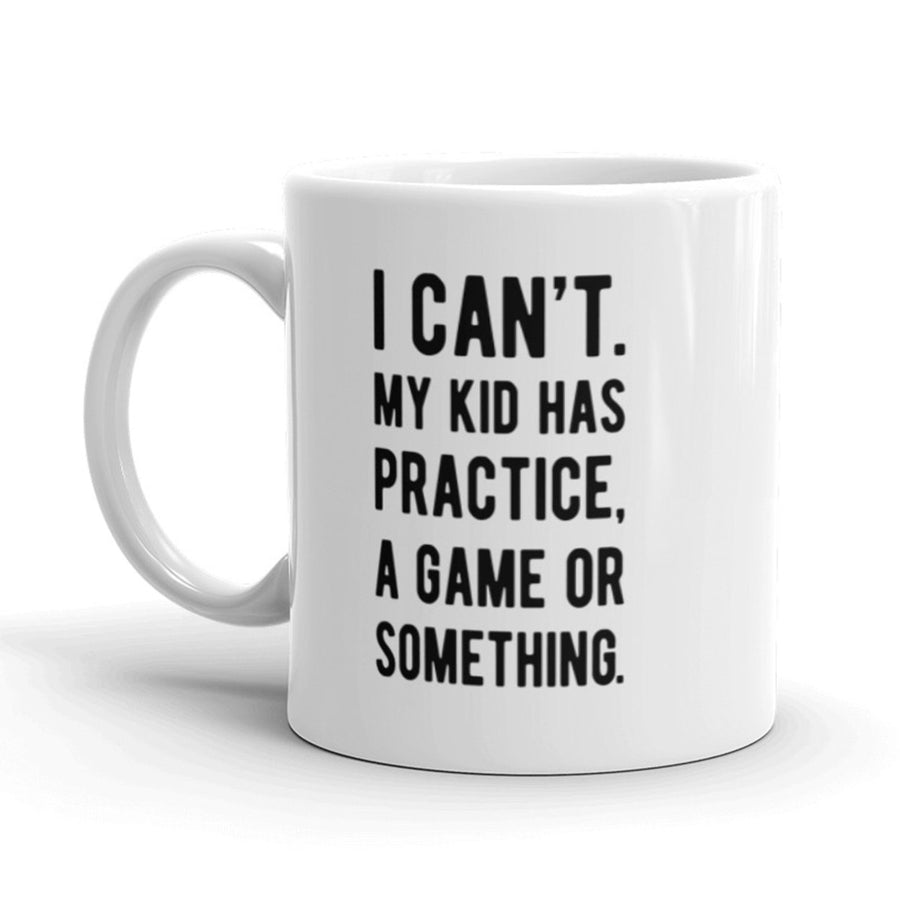 I Cant My Kid Has Practice Coffee Mug Funny Parenting Sports Ceramic Cup-11oz Image 1