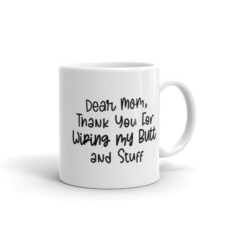 Dear Mom Thank You For Wiping My Butt And Stuff Mug Funny Mother's Day Drinkware-11oz Image 1