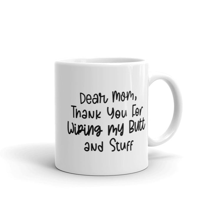 Dear Mom Thank You For Wiping My Butt And Stuff Mug Funny Mothers Day Drinkware-11oz Image 1