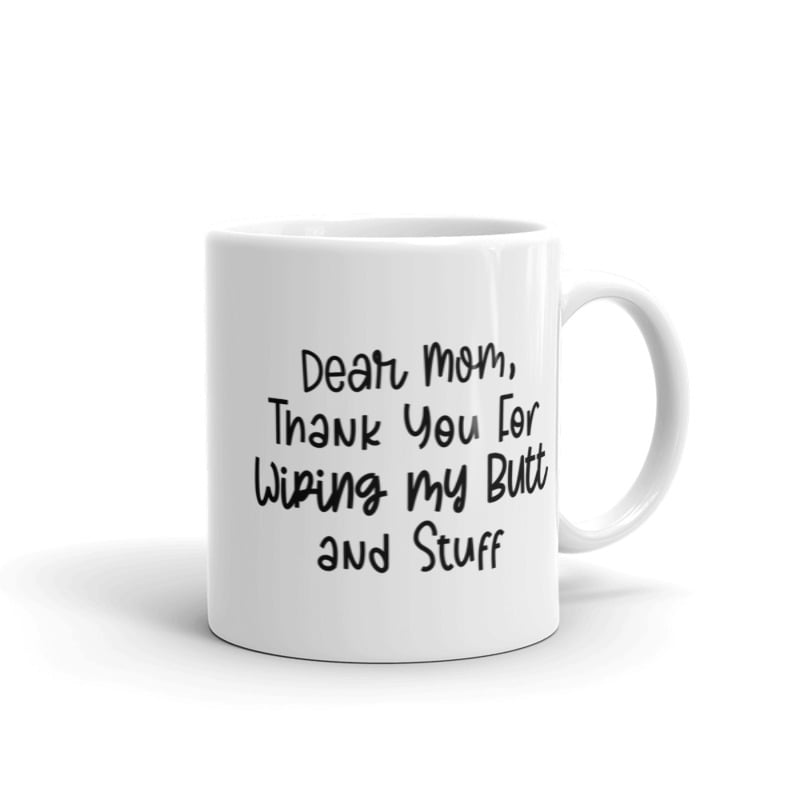 Dear Mom Thank You For Wiping My Butt And Stuff Mug Funny Mothers Day Drinkware-11oz Image 1