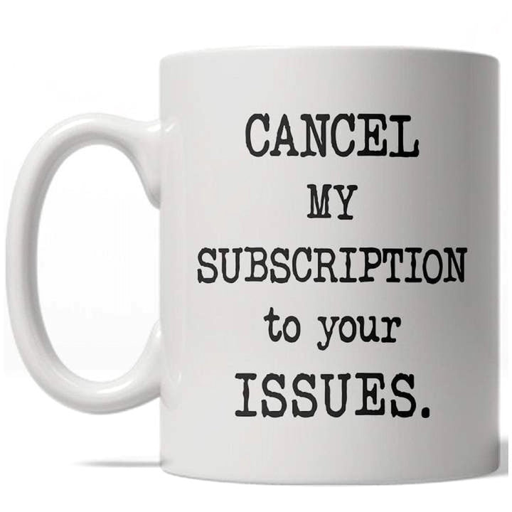 Cancel My Subscription To Your Issues Mug Funny Coffee Cup - 11oz Image 1