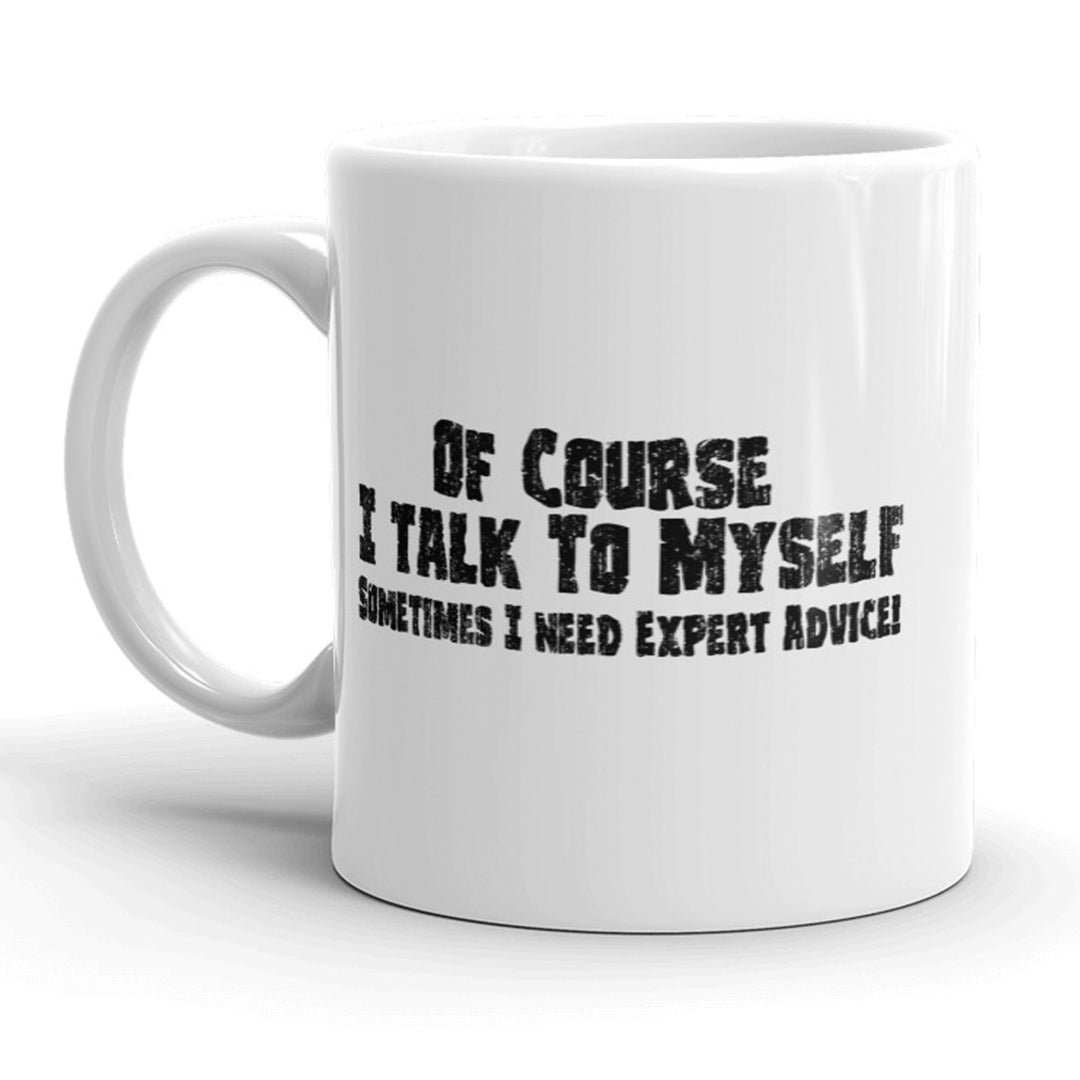 Of Course I Talk To Myself Sometimes I Need Expert Advice Coffee Mug - 11oz Image 1