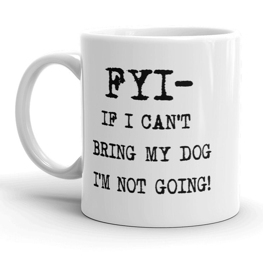 FYI If I Cant Bring My Dog Im Not Going Mug - 11oz Image 1