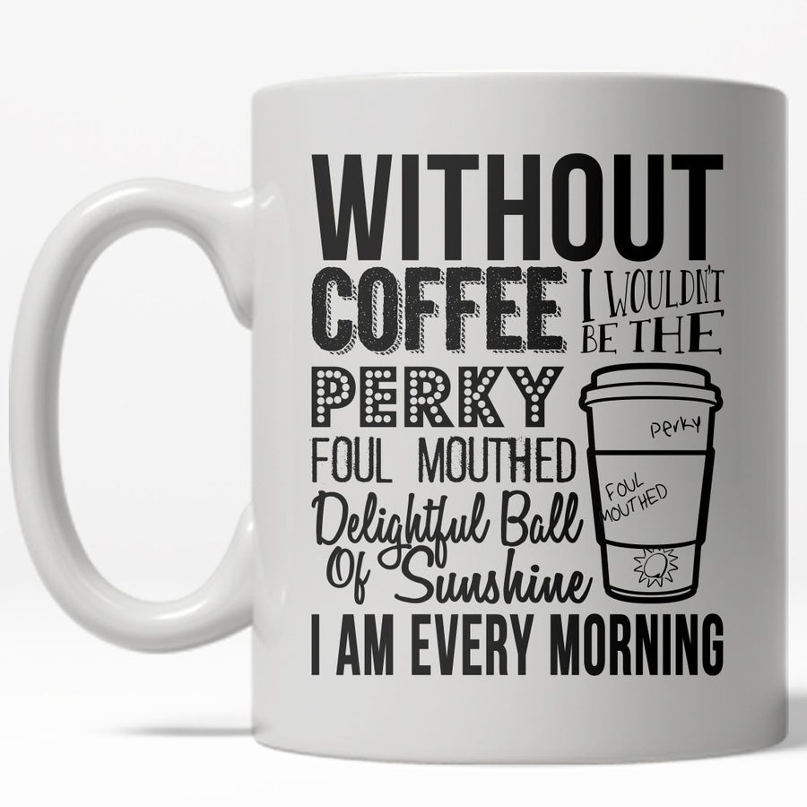 Without Coffee I Wouldnt Be A Perky Ball Of Sunshine Mug Funny Coffee Cup - 11oz Image 1