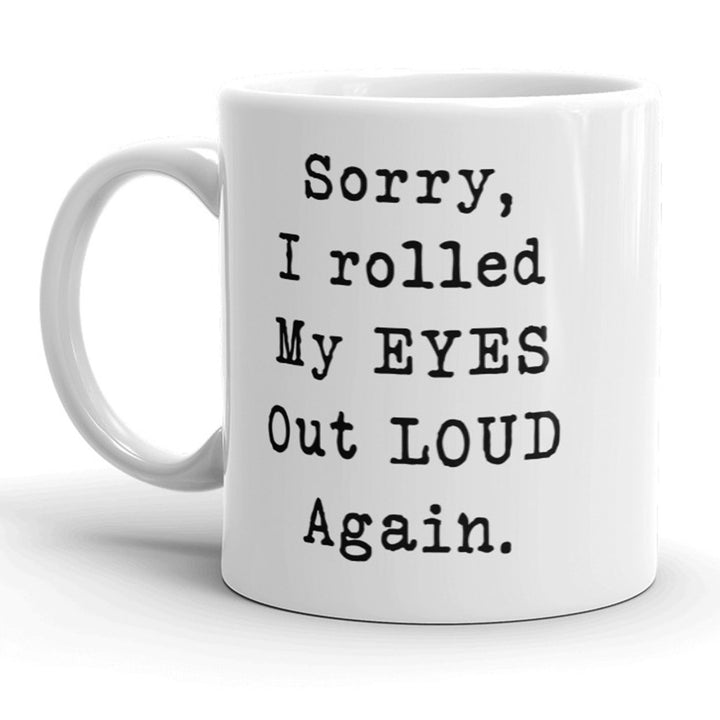 Sorry Rolled My Eyes Out Loud Again Funny Sassy Attitude Ceramic Coffee Drinking Mug - 11oz Image 1