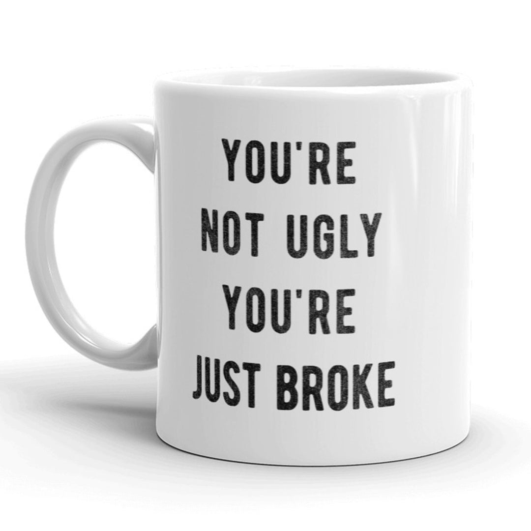 Youre Not Ugly Youre Just Broke Mug Funny Sarcastic Coffee Cup - 11oz Image 1