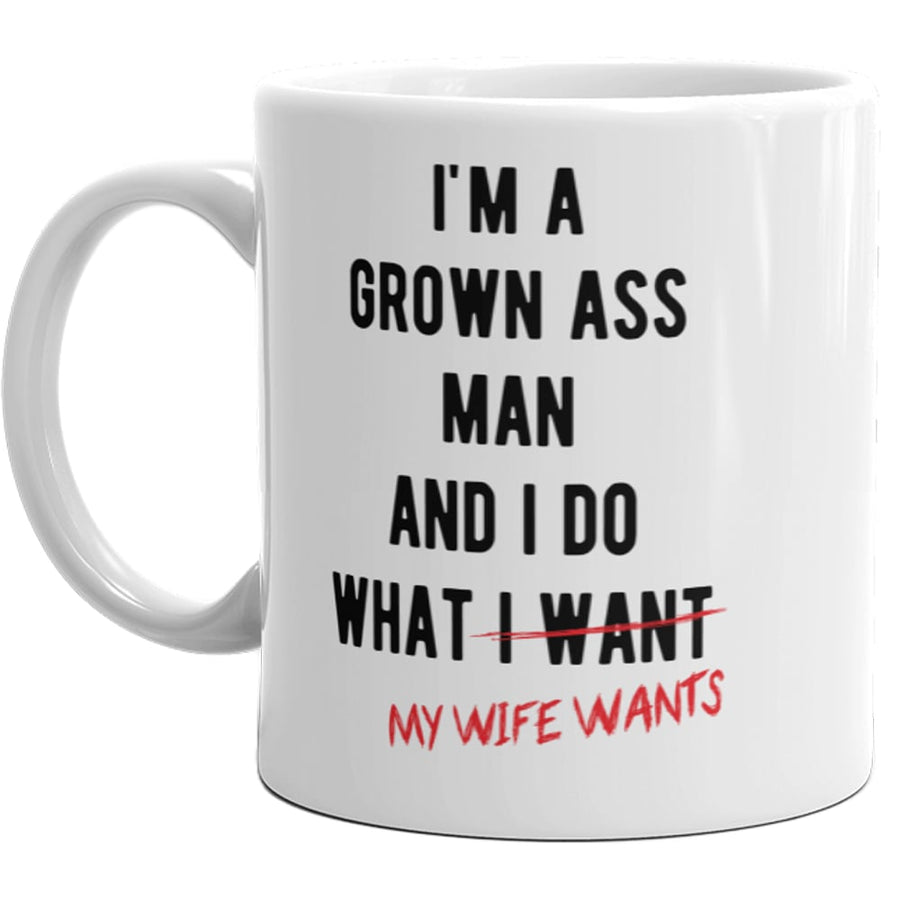 Im A Grown a** Man I Do What My Wife Wants Mug Funny Marriage Relationship Cup-11oz Image 1