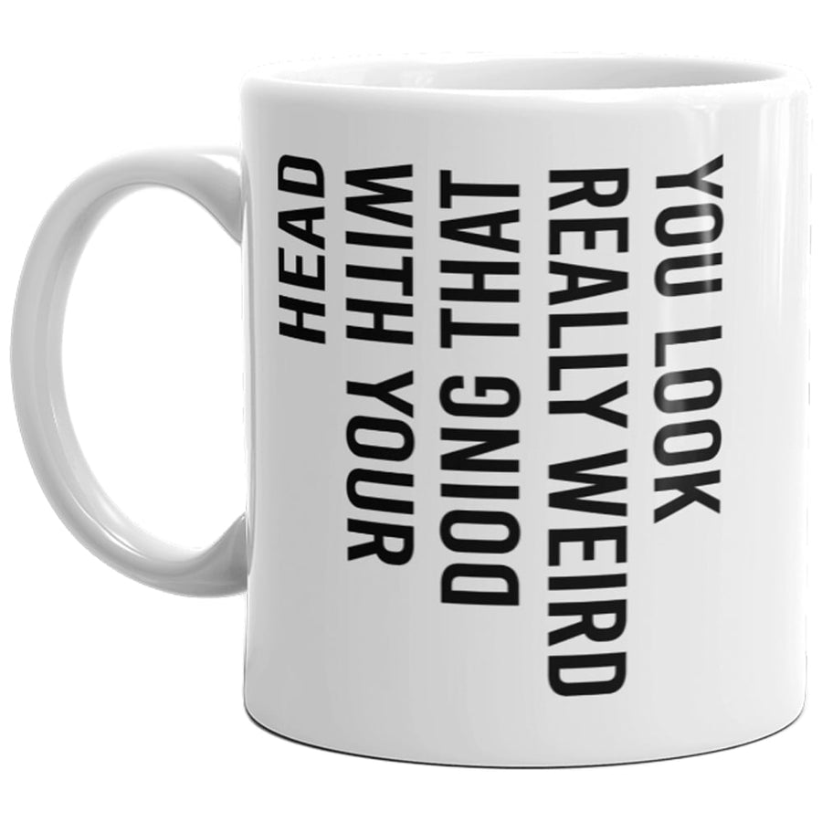 You Look Really Weird Doing That With Your Head Mug Funny Sideways Print Coffee Cup-11oz Image 1