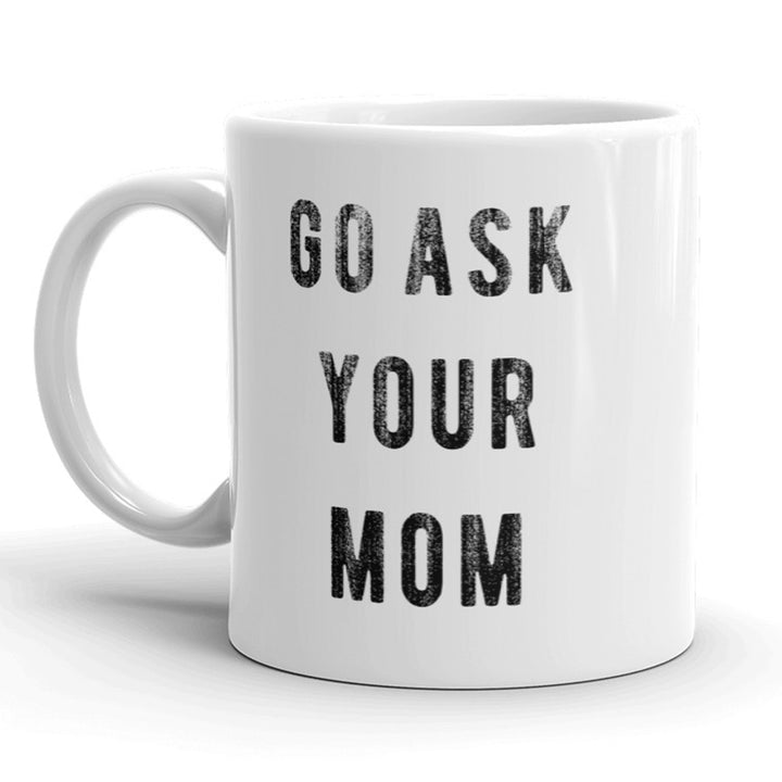 Go Ask Your Mom Mug Funny Mothers Day Fathers Day Coffee Cup - 11oz Image 1