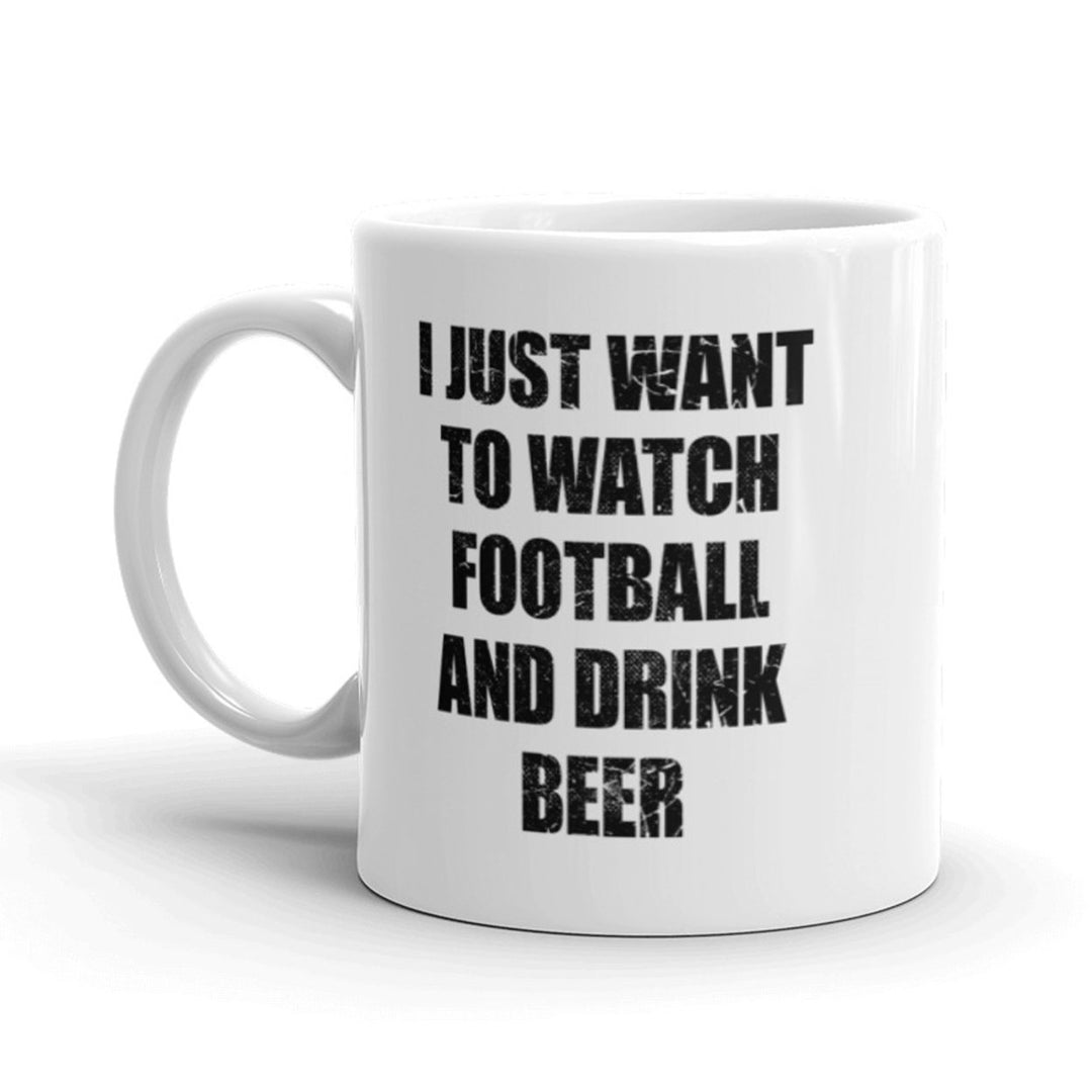 I Just Want To Watch Football And Drink Beer Coffee Mug-11oz Image 1