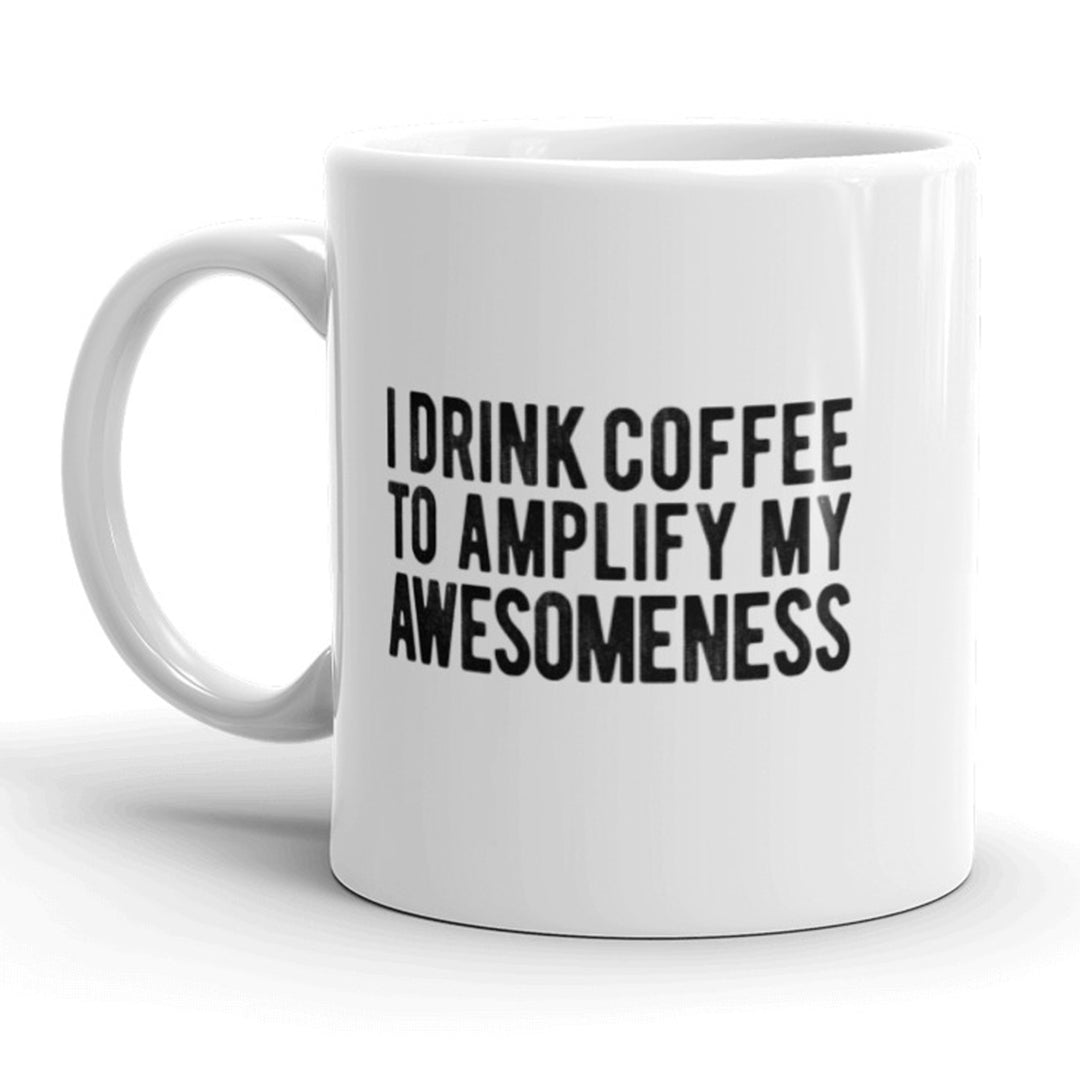 I Drink Coffee To Amplify My Awesomeness Mug Funny Caffeine Cup-11oz Image 1