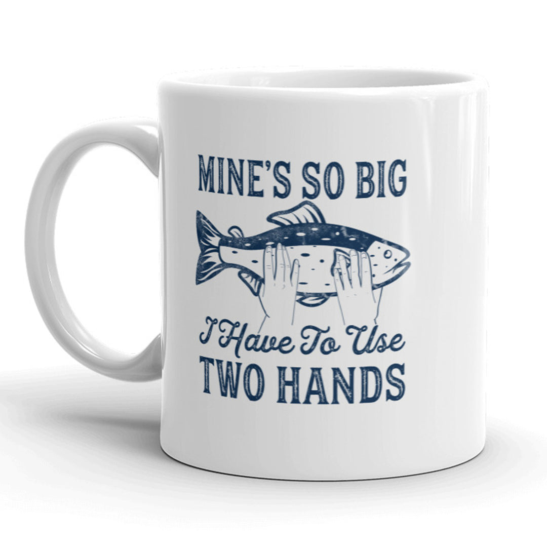 Mines So Big I Have To Use Two Hands Mug Funny Fishing Coffee Cup - 11oz Image 1