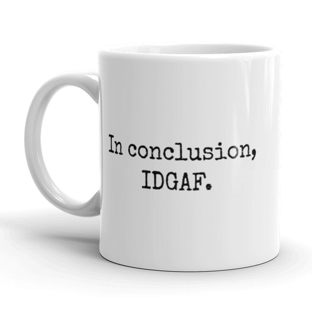 In Conclusion IDGAF Coffee Mug Funny Don t Care Ceramic Cup-11oz Image 1