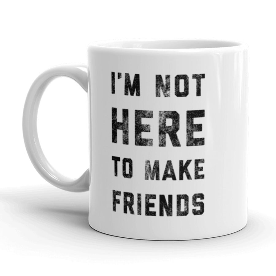 Im Not Here To Make Friends Coffee Mug Funny Introvert Ceramic Cup-11oz Image 1