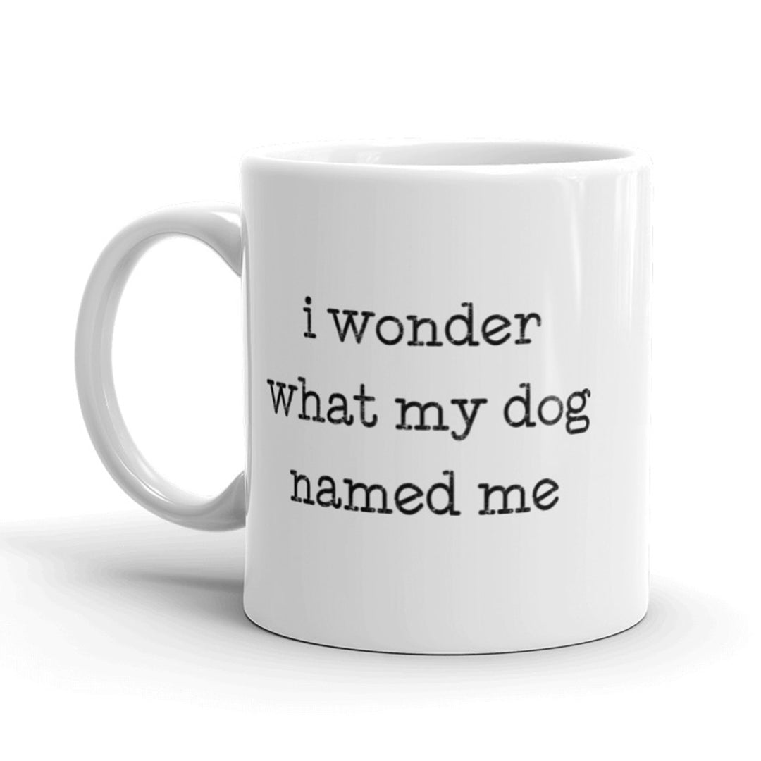 I Wonder What My Dog Named Me Coffee Mug Funny Pet Puppy Ceramic Cup-11oz Image 1