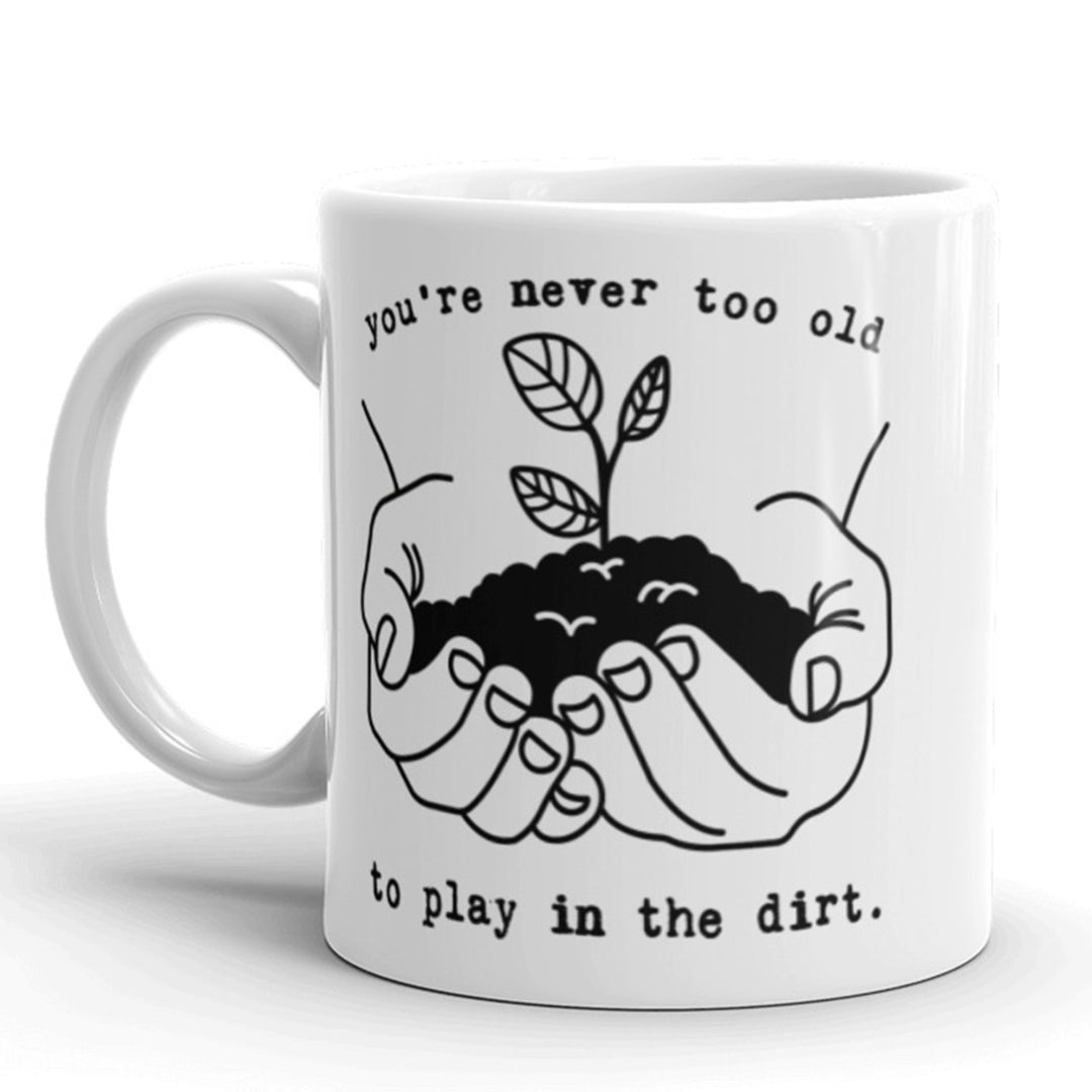 Youre Never Too Old To Play In The Dirt Coffee Mug Funny Gardening Ceramic Cup-11oz Image 1