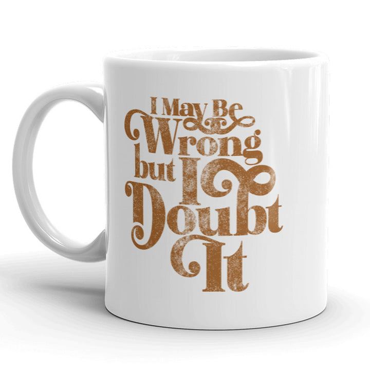 I May Be Wrong But I Doubt It Mug Funny Sarcastic Coffee Cup - 11oz Image 1