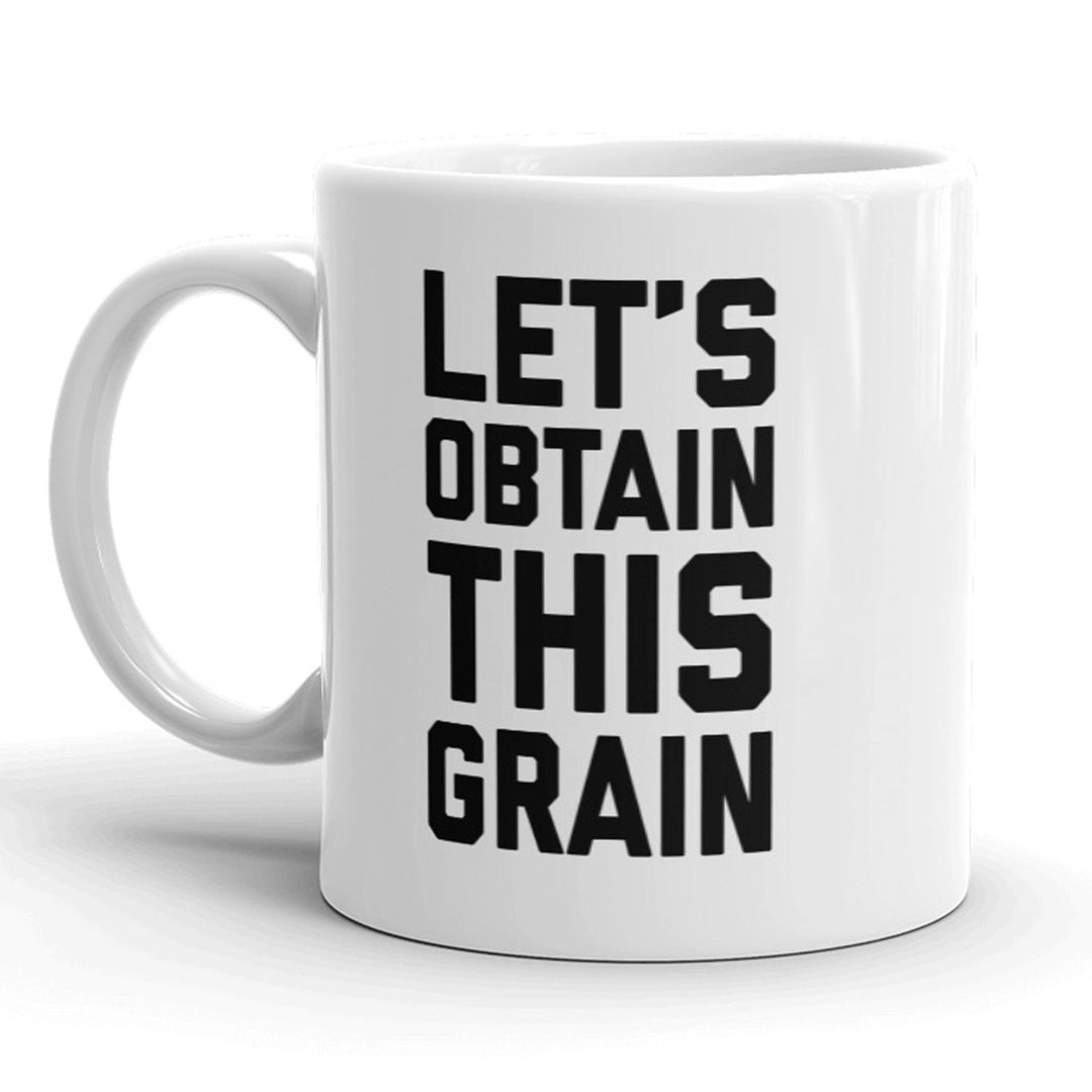 Lets Obtain This Grain Mug Funny Get Money Coffee Cup - 11oz Image 1