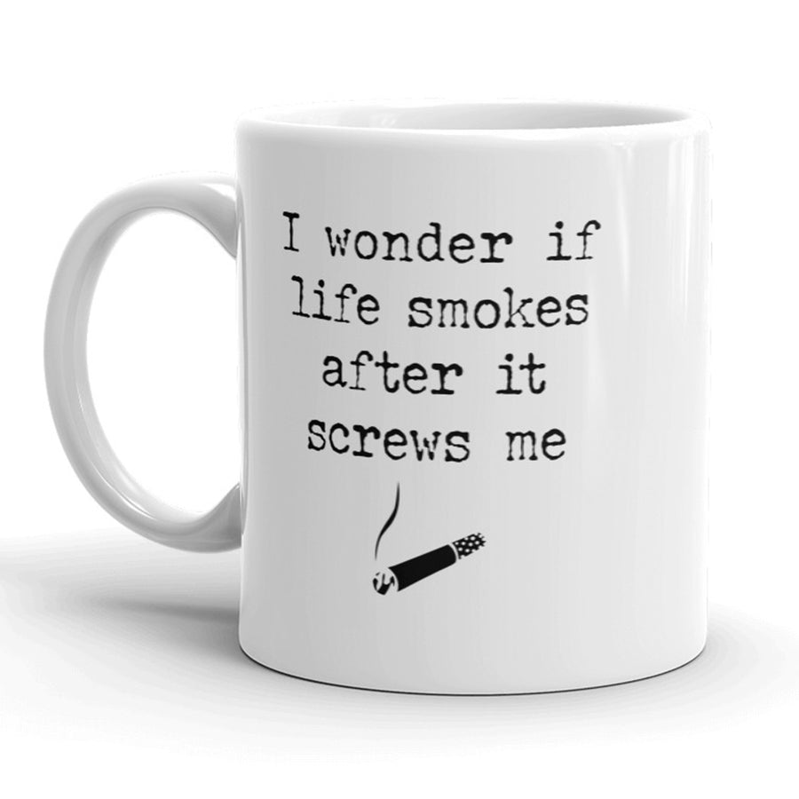 I Wonder If Life Smokes After It Screws Me Mug Funny Sarcastic Coffee Cup - 11oz Image 1