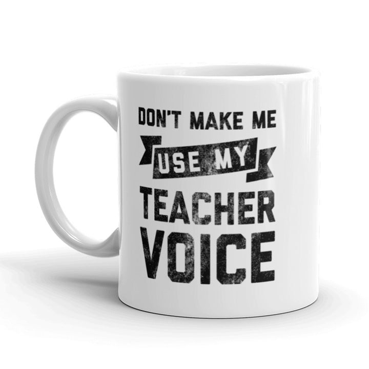 Don t Make Me Use My Teacher Voice Coffee Mug-11oz Image 1