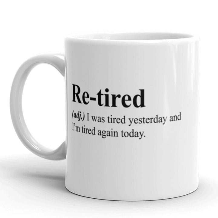 Re-Tired Coffee Mug Funny I Was Tired Yesterday And Im Tired Again Today Ceramic Cup-11oz Image 1