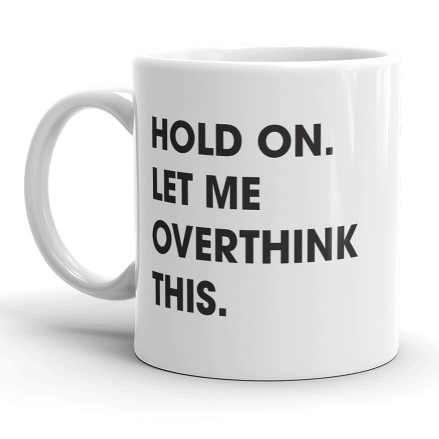 Hold On Let Me Overthink This Mug Funny Sarcastic Coffee Cup - 11oz Image 1