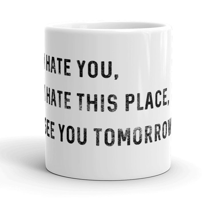 I Hate You I Hate This Place See You Tomorrow Mug Funny Office Coffee Cup - 11oz Image 1