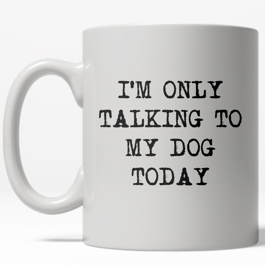 Im Only Talking To My Dog Today Mug Funny Pet Owner Coffee Cup - 11oz Image 1