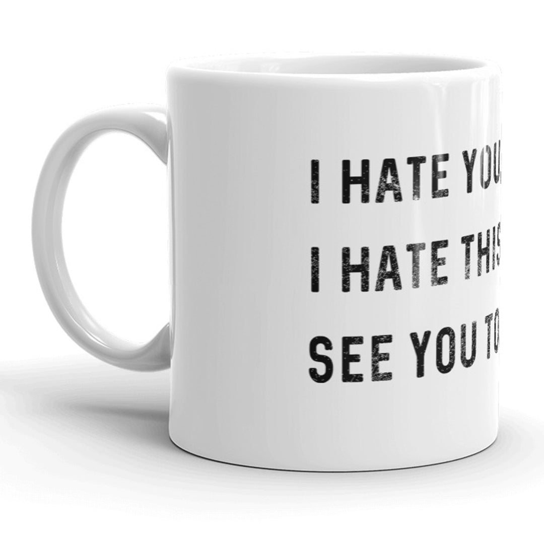 I Hate You I Hate This Place See You Tomorrow Mug Funny Office Coffee Cup - 11oz Image 2